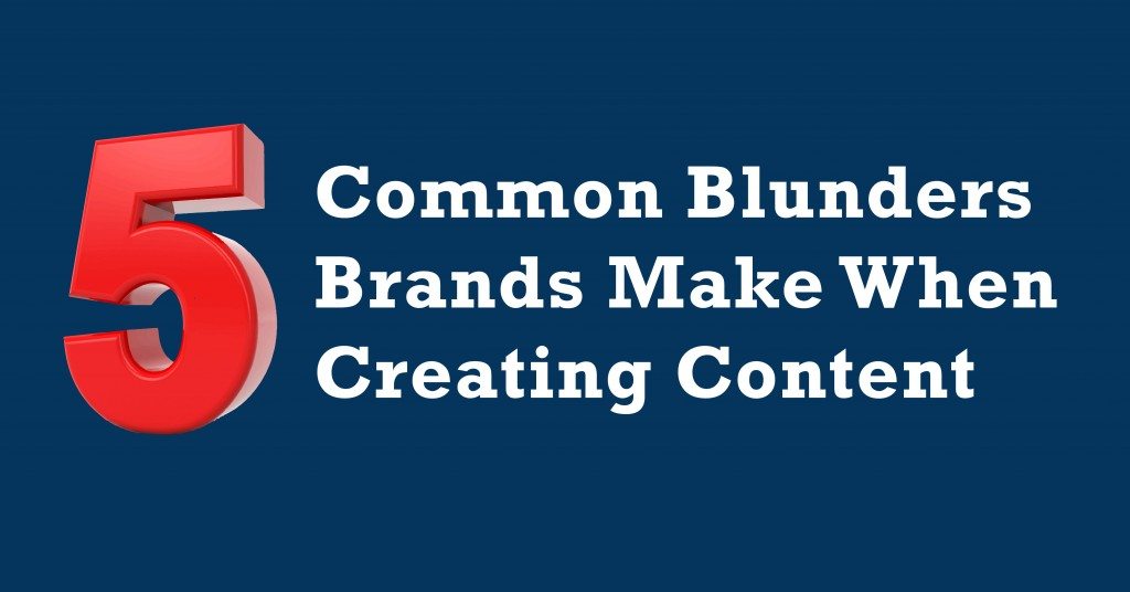 5 Common Blunders Brands Make When Creating Content