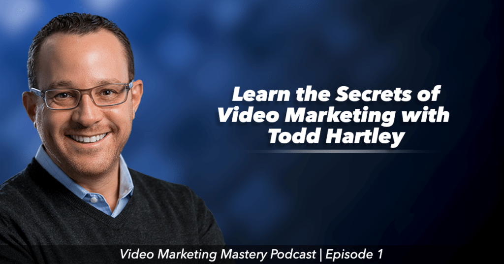 Introducing Video Marketing Mastery, With Todd Hartley (Ep. 1)