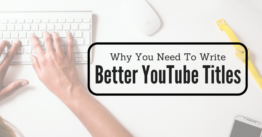 4 Factors To Consider When Writing YouTube Titles