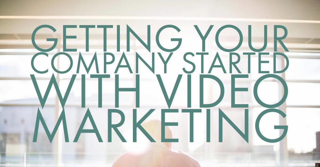 Getting Your Company Started With Video Marketing