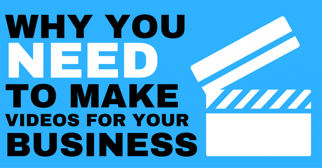 Why You Need To Make Videos For Your Business