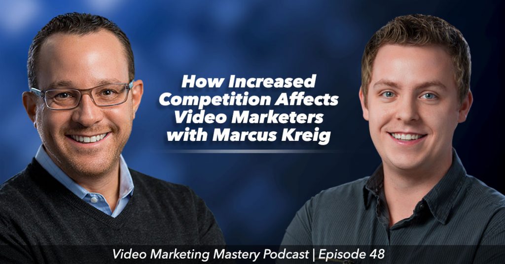 How Increased Competition Affects Video Marketers (Ep. 48)