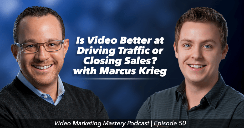 Is Video Better at Driving Traffic or Closing Sales? (Ep. 50)