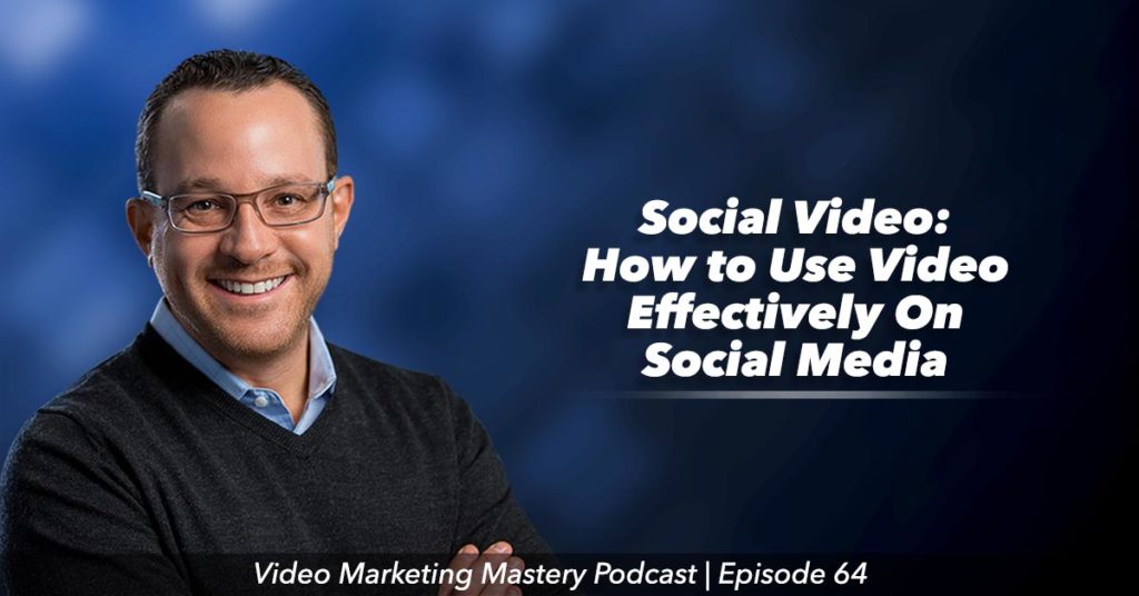 Social Video: How to Use Video Effectively On Social Media (Ep. 64)