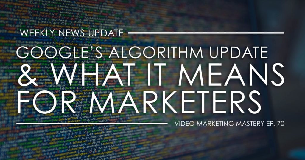 What Google’s Algorithm Update Means for Marketers (Ep. 70)