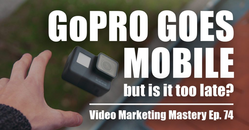 GoPro goes Mobile — But is it Too Late? (Ep. 74)