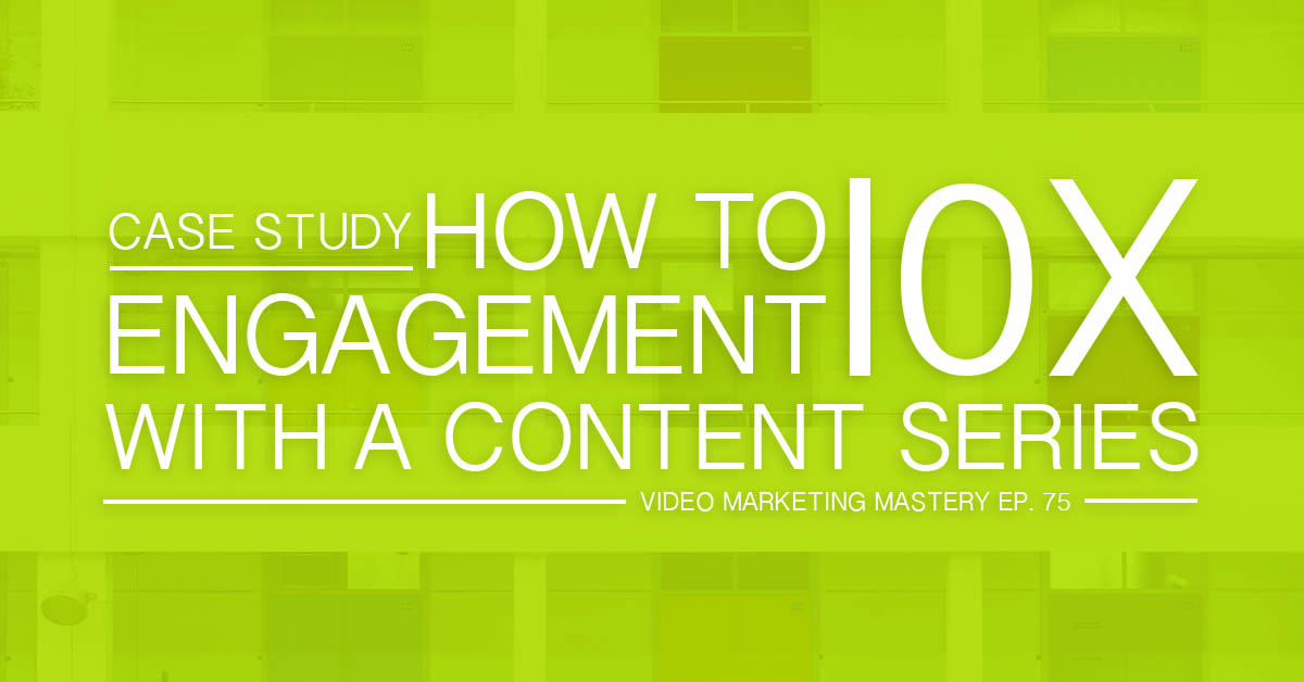 Case Study: How to 10x Your Engagement With a Content Series (Ep. 75)