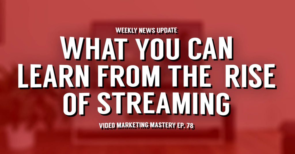 What You Can Learn from the Rise of Video Streaming (Ep. 78)