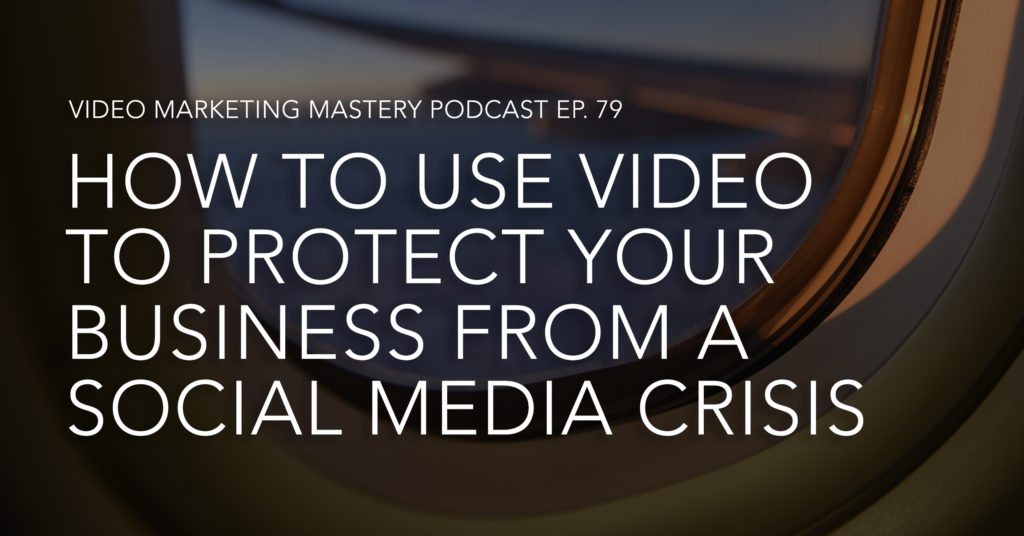 How to Use Video to Protect Your Business from a Social Media Crisis (Ep. 79)