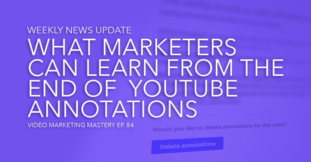 What Marketers Can Learn From the End of YouTube Annotations (Ep. 84)