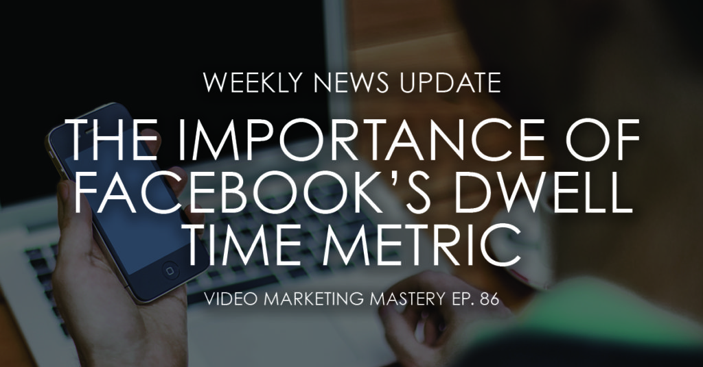 Ep. 86: The Importance of Facebook’s Dwell Time Metric