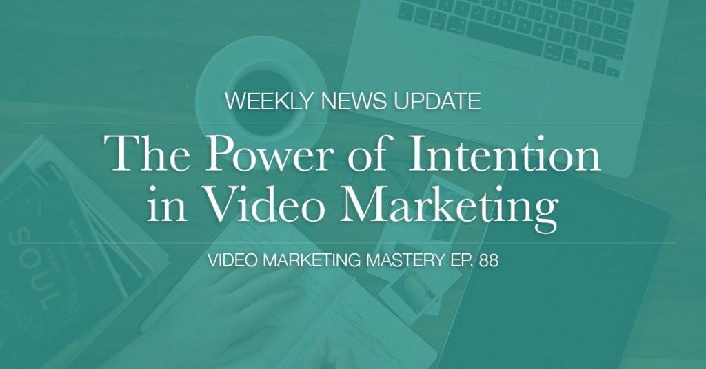 The Power of Intention in Video Marketing (Ep. 88)