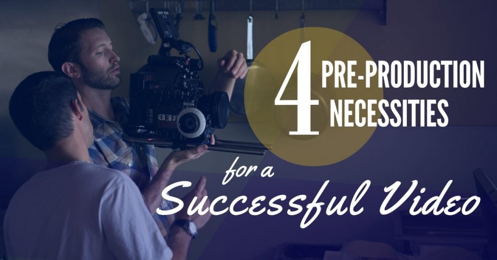 4 Pre-Production Necessities For A Successful Video