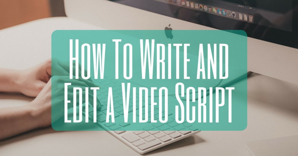 How To Write and Edit a Video Script