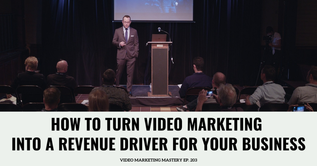 How To Turn Video Into A Revenue Driver For Your Business (Ep. 203)