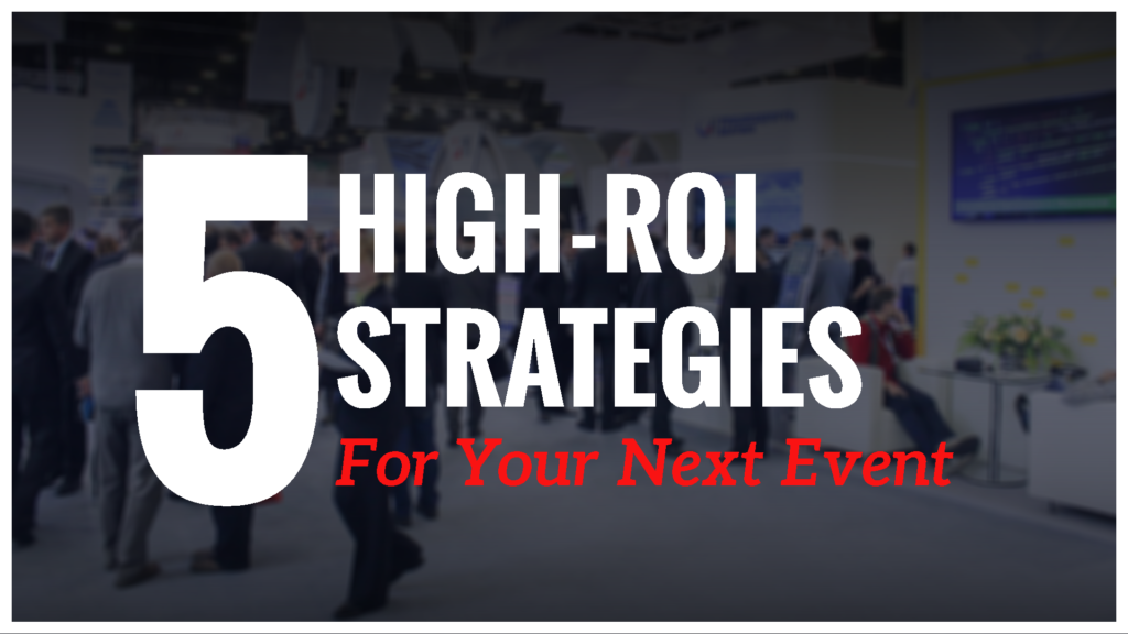 Case Studies: 5 High - ROI Strategies For Your Next Event