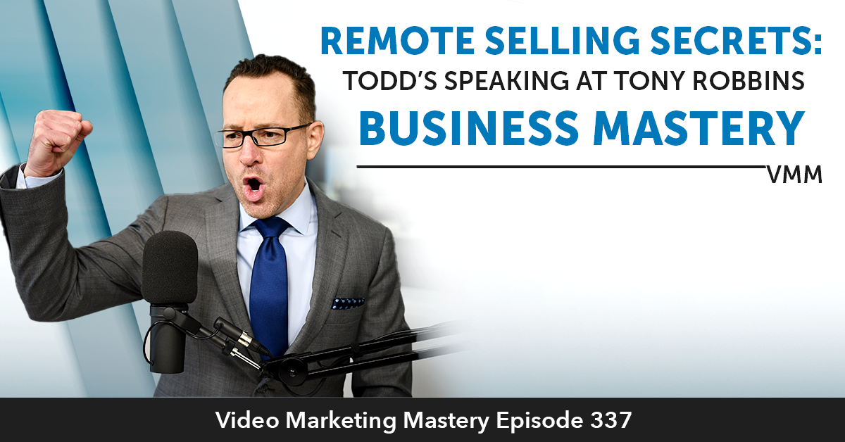 Remote Selling Secrets - Todd’s Speaking At Tony Robbins’ Business Mastery! (Ep. 337)