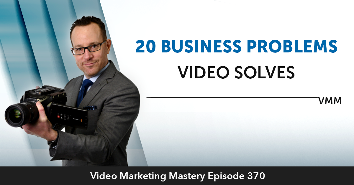 20 Business Problems Video Solves (Ep. 370)