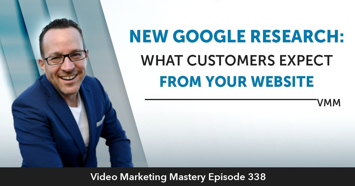 New Google Research: What Customers Expect From Your Website (Ep. 338)