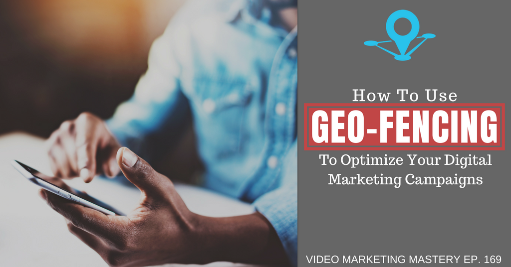 How to Use Geofencing to Optimize Your Digital Marketing Campaigns (Ep. 169)