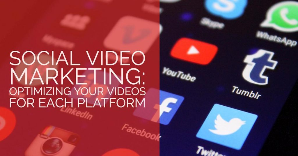 Social Video Marketing: Optimizing Your Videos For Each Platform