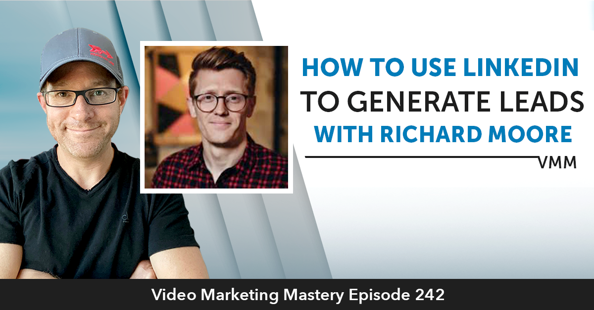 How To Use Linkedin to Generate Leads With Richard Moore (Ep. 242)