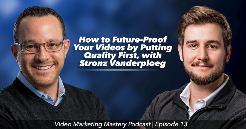 How to Future-Proof Your Videos by Putting Quality First (Ep. 13)