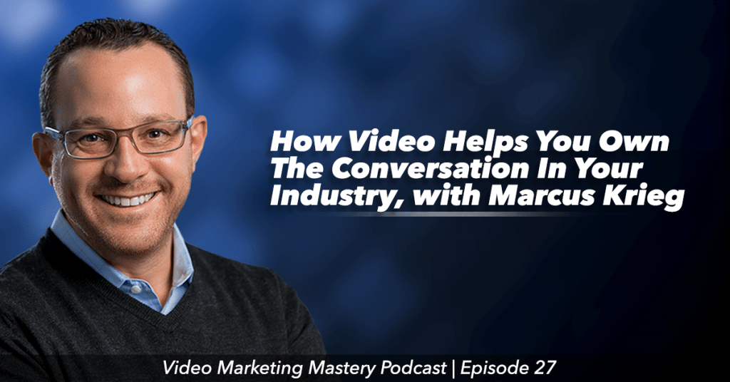 How Video Helps You Own the Conversation In Your Industry (Ep. 27)