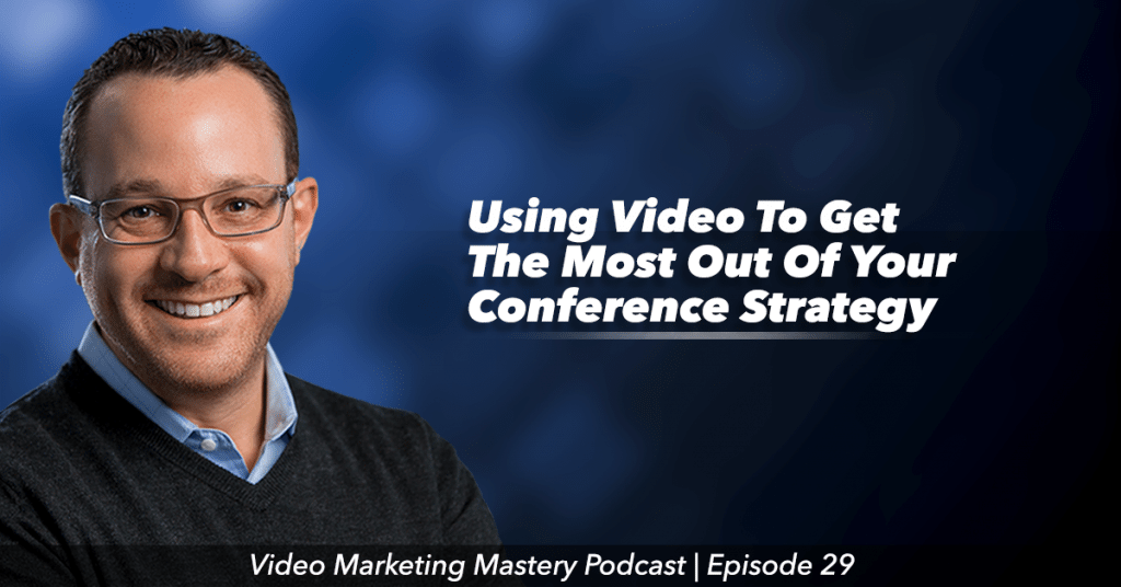 Using Video To Get the Most Out of Your Conference Strategy (Ep. 29)