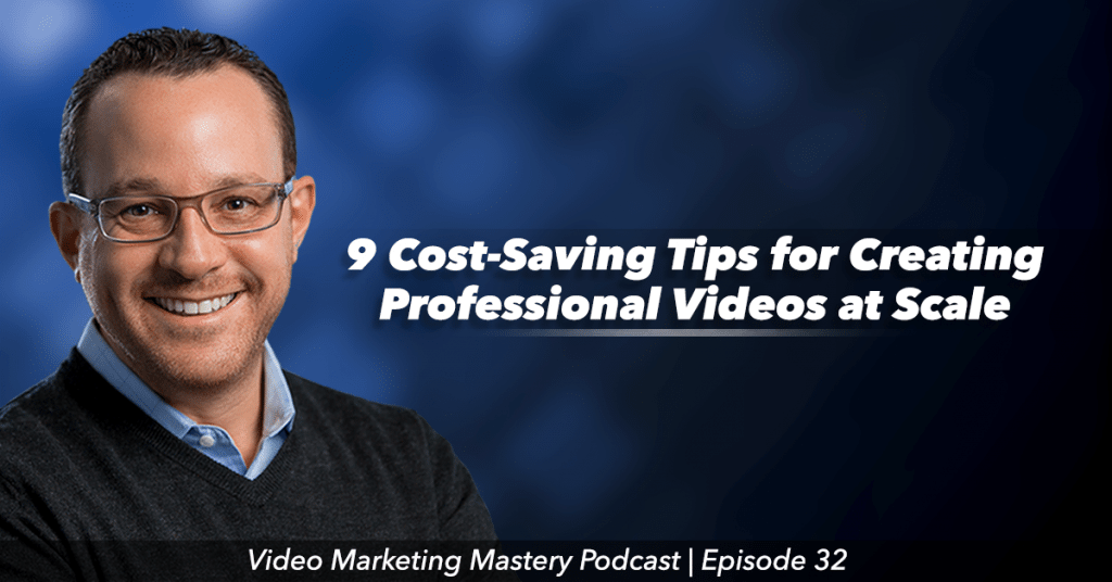 9 Cost-Saving Tips For Creating Professional Videos at Scale (Ep. 32)