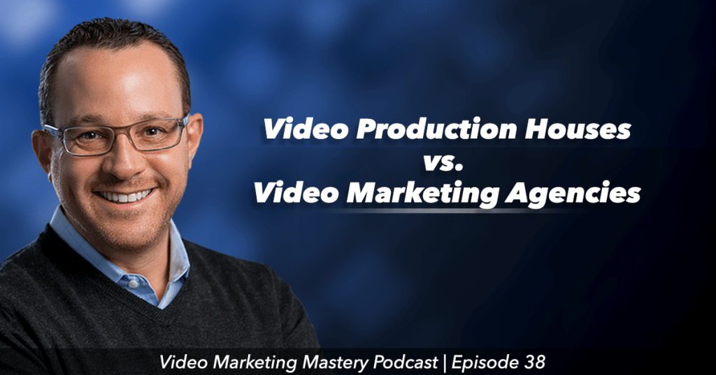 The Difference Between Video Production Houses and Video Marketing Agencies (Ep. 38)