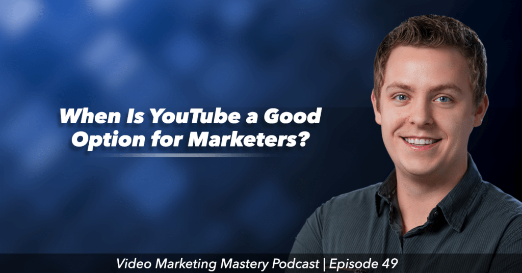 When is YouTube a Good Option for Marketers (Ep. 49)