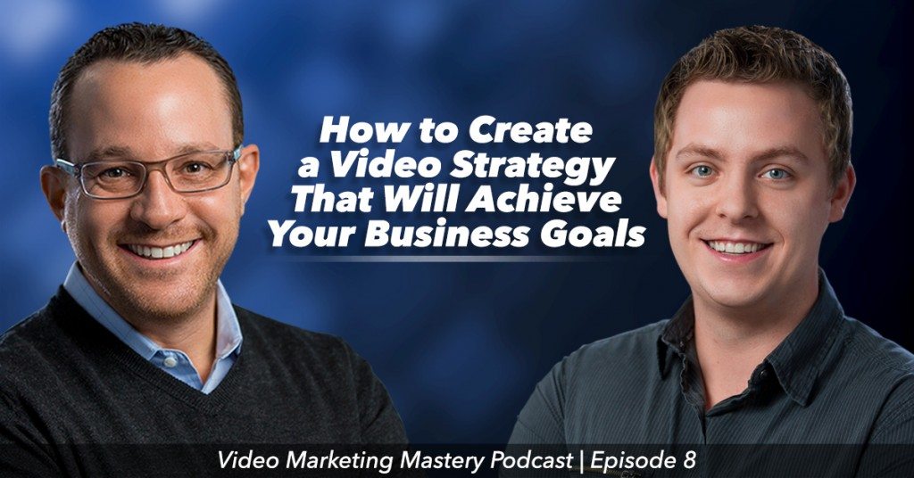 How to Create a Video Strategy That Will Achieve Your Business Goals (Ep. 8)