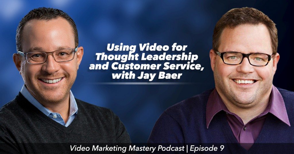 Using Video for Thought Leadership and Customer Service, with Jay Baer (Ep. 9)