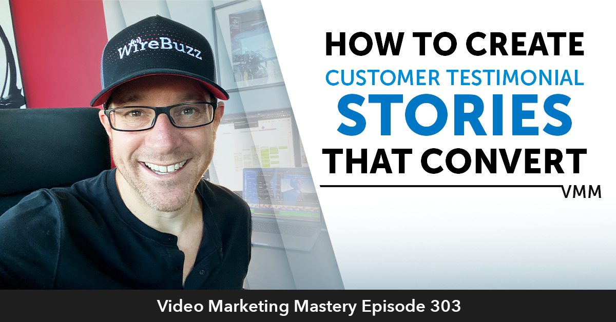 How To Create Customer Testimonial Stories That Convert (Ep. 303)