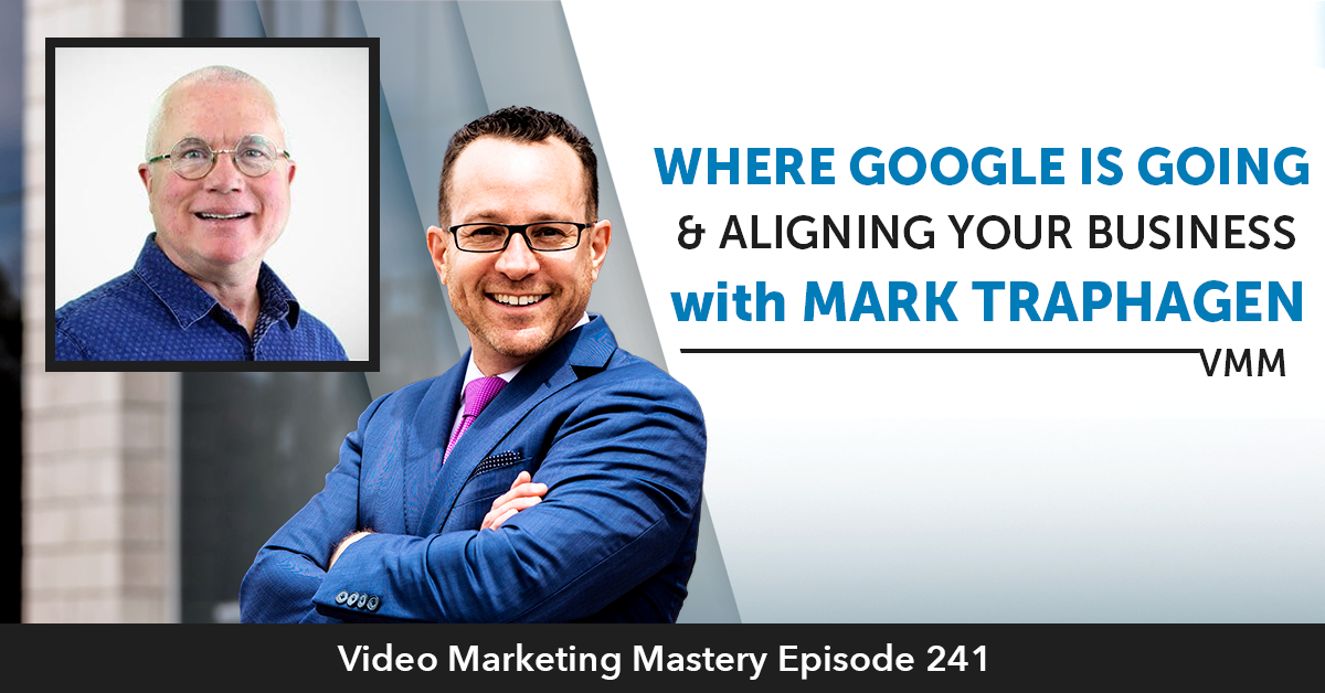 Where Google is Going & Aligning Your Business with Mark Traphagen (Ep. 241)