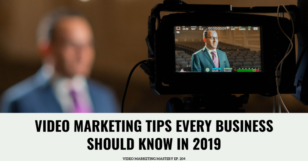 Video Marketing Tips Every Business Should Know In 2019 (Ep. 204)