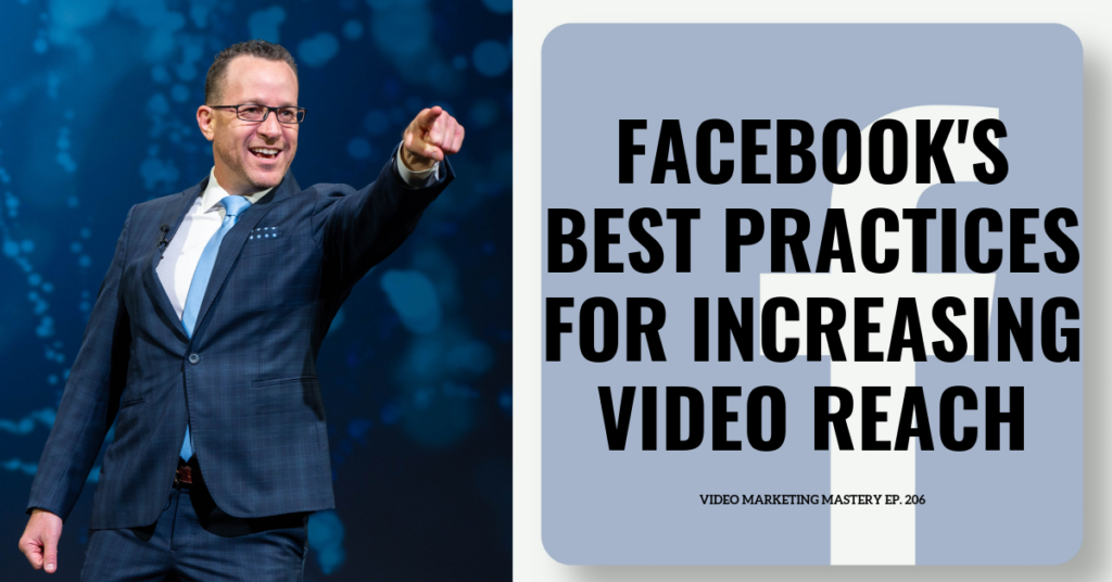 Facebook’s Best Practices For Increasing Video Reach (Ep. 206)