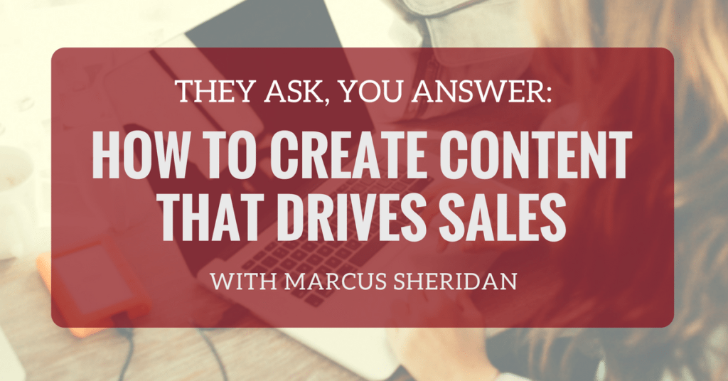 They Ask, You Answer: How to Create Content That Drives Sales with Marcus Sheridan (Ep. 101)