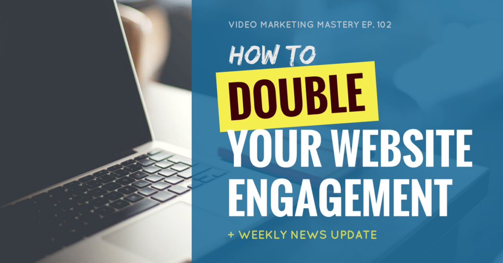 How to Double Your Website Engagement (Ep. 102)