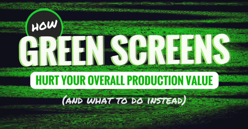 How Green Screens Hurt Your Overall Production Value (And What To Do Instead) (Ep. 110)