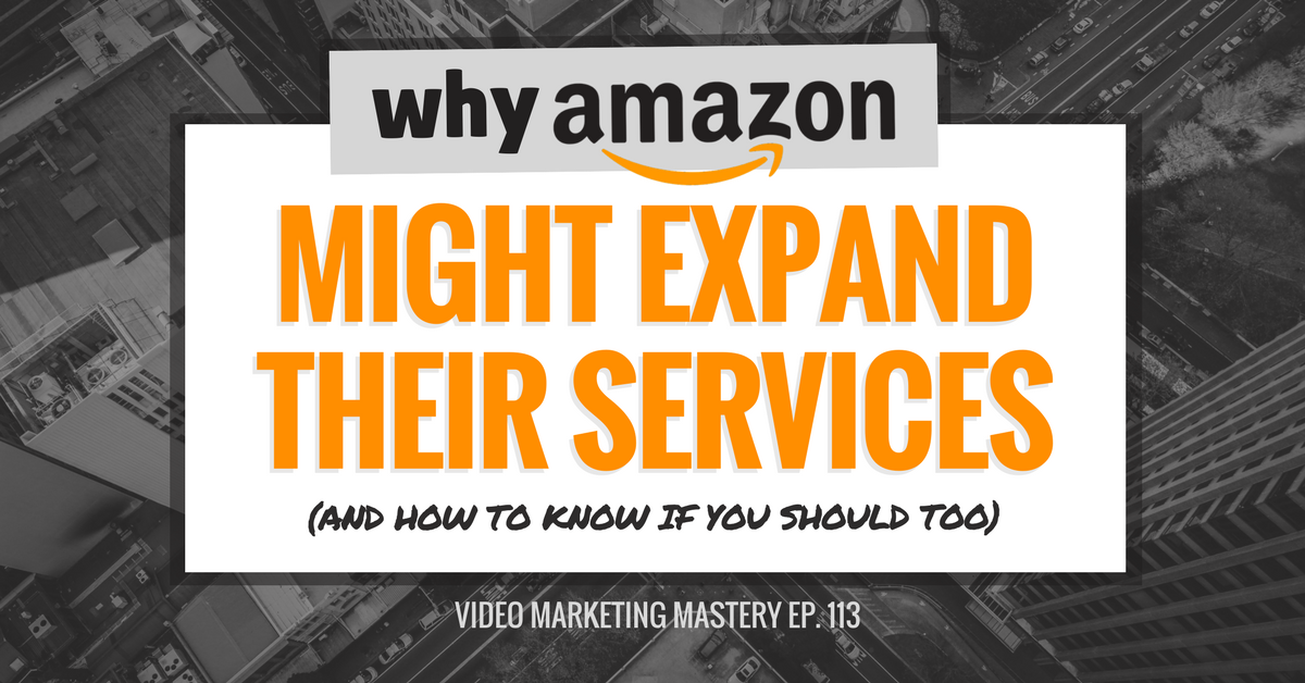 Why Amazon Might Expand Their Services (And How to Know If You Should Too) (Ep. 113)