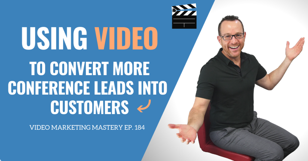 Using Video to Convert More Conference Leads into Customers (Ep. 184)