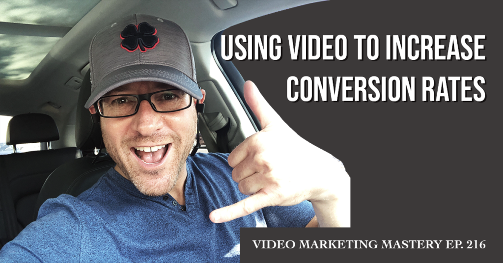 Using Video to Increase Conversion Rates (Ep. 216)