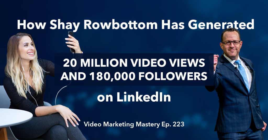 How Shay Rowbottom Has Generated 20 Million Video Views and 180,000 Followers on LinkedIn (Ep. 223)