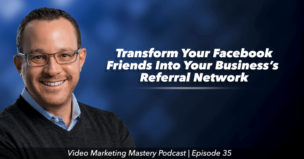 Transform Facebook Friends Into a Business Referral Network (Ep. 35)