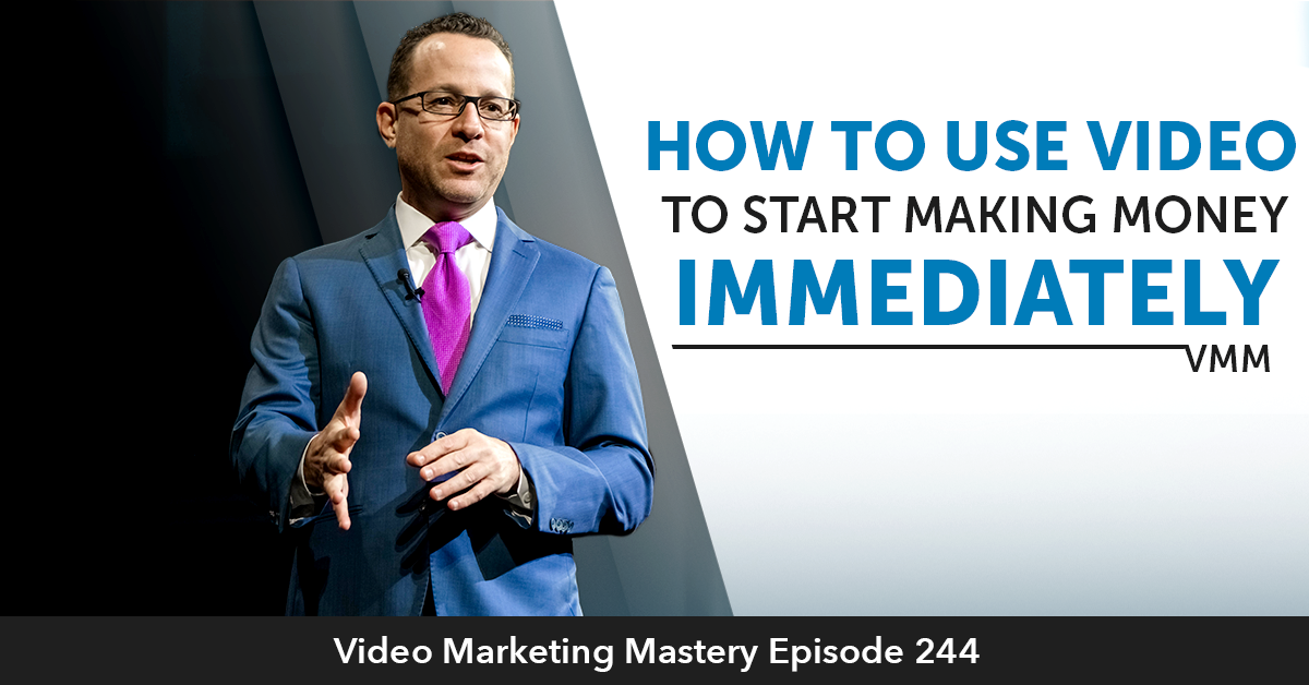 How To Use Video To Start Making Money Immediately (Ep. 244)