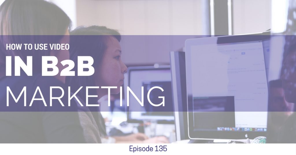 How to Use Video in B2B Marketing (Ep. 135)