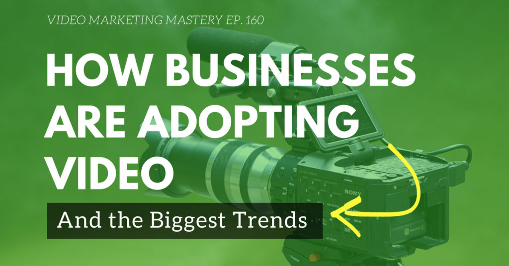 How Businesses are Adopting Video and the Biggest Trends (Ep. 160)