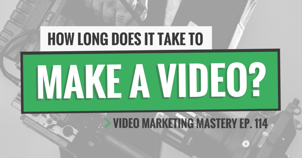 How Long Does It Take To Make a Video? (Ep. 114)